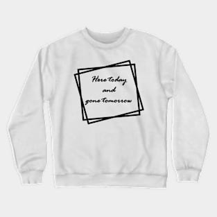 Black "Here today and gone tomorrow" Crewneck Sweatshirt